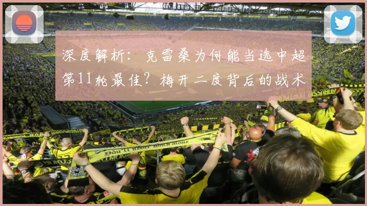 深度解析:克雷桑为何能当选中超第11轮最佳?梅开二度背后的战术与数据
