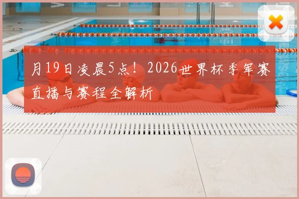 月19日凌晨5点！2026世界杯季军赛直播与赛程全解析